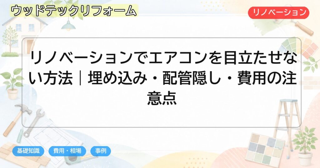 リノベーションでエアコンを目立たせない方法|埋め込み・配管隠し・費用の注意点