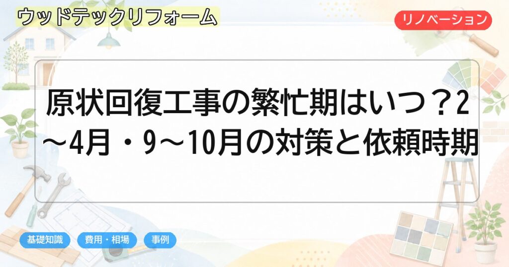 原状回復工事の繁忙期はいつ?2〜4月・9〜10月の対策と依頼時期