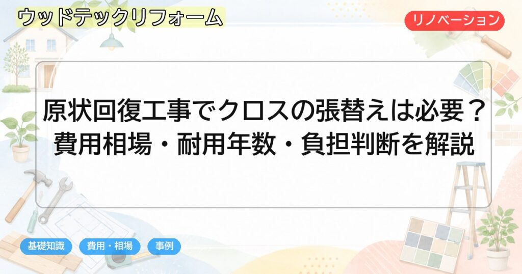 原状回復工事でクロスの張替えは必要?費用相場・耐用年数・負担判断を解説