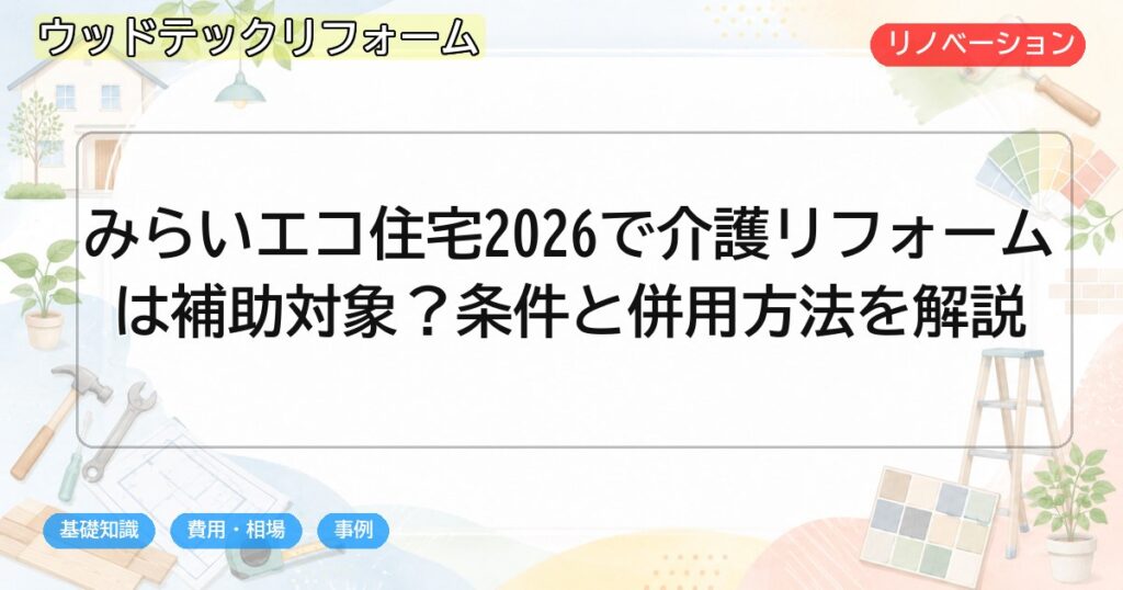 みらいエコ住宅2026で介護リフォームは補助対象?条件と併用方法を解説