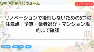 リノベーションで後悔しないための5つの注意点|予算・業者選び・マンション規約まで確認