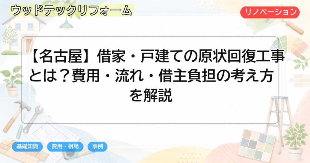 【名古屋】借家・戸建ての原状回復工事とは?費用・流れ・借主負担の考え方を解説