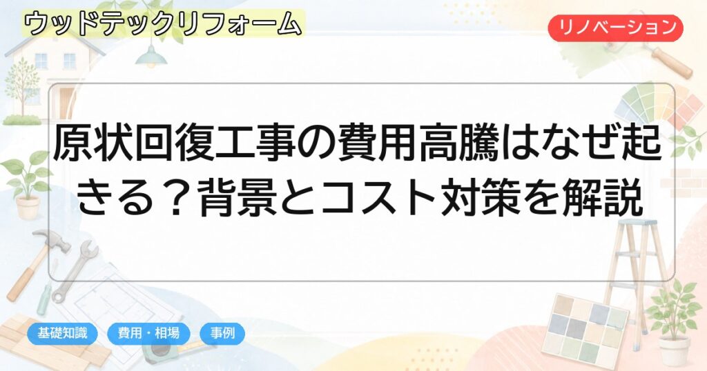 原状回復工事の費用高騰はなぜ起きる?背景とコスト対策を解説