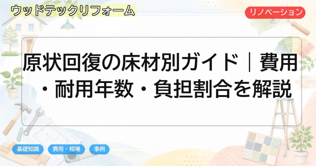 原状回復の床材別ガイド|費用・耐用年数・負担割合を解説
